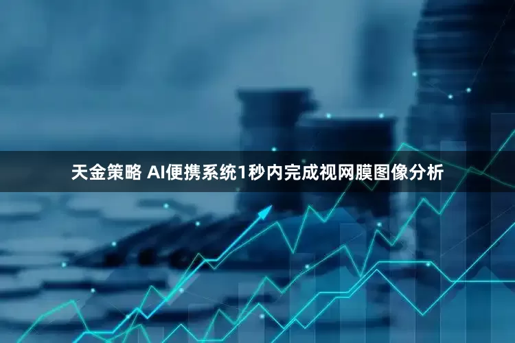 天金策略 AI便携系统1秒内完成视网膜图像分析